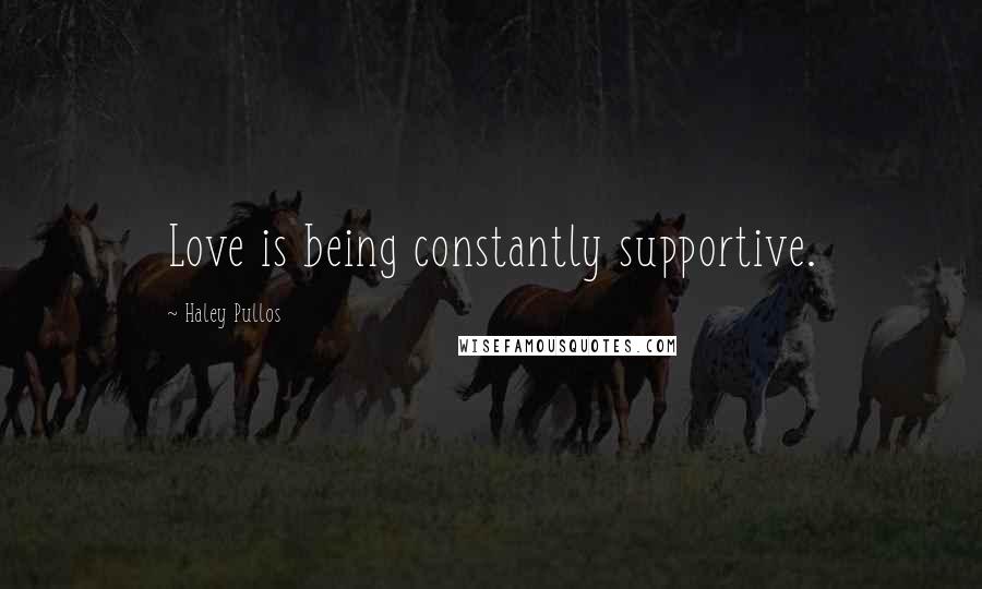 Haley Pullos Quotes: Love is being constantly supportive.