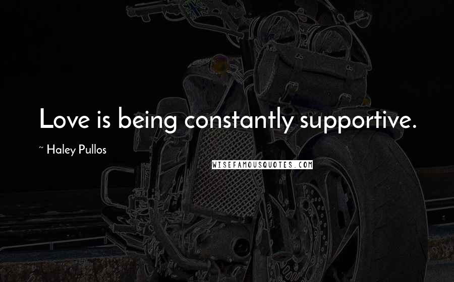 Haley Pullos Quotes: Love is being constantly supportive.