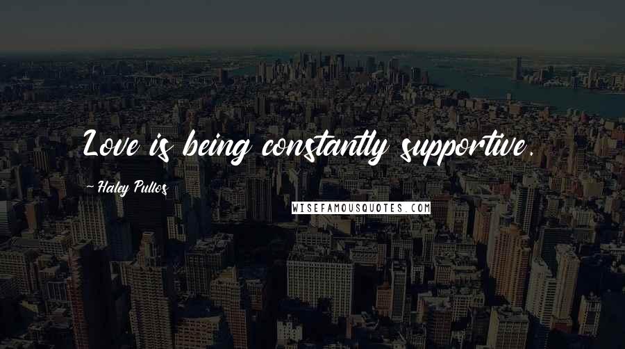 Haley Pullos Quotes: Love is being constantly supportive.