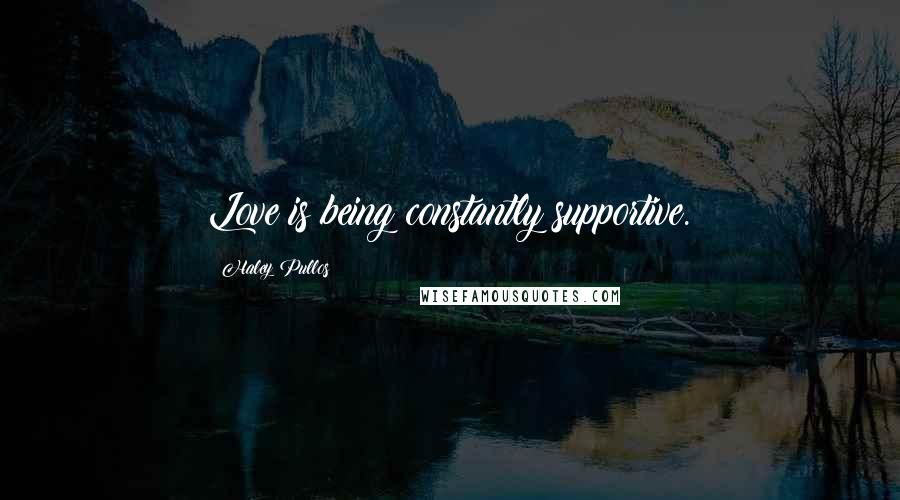 Haley Pullos Quotes: Love is being constantly supportive.