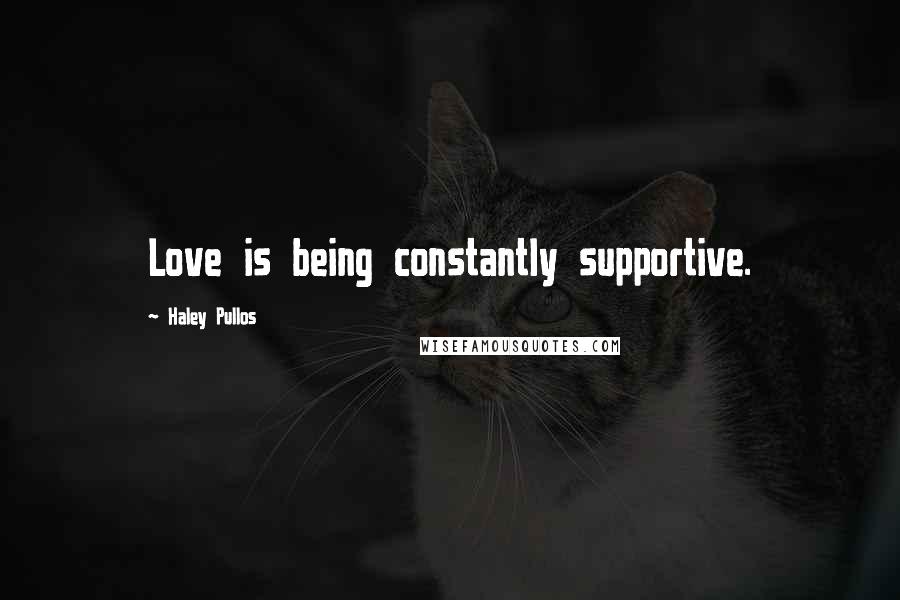 Haley Pullos Quotes: Love is being constantly supportive.