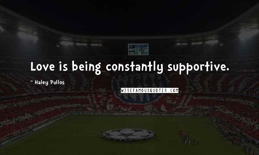 Haley Pullos Quotes: Love is being constantly supportive.