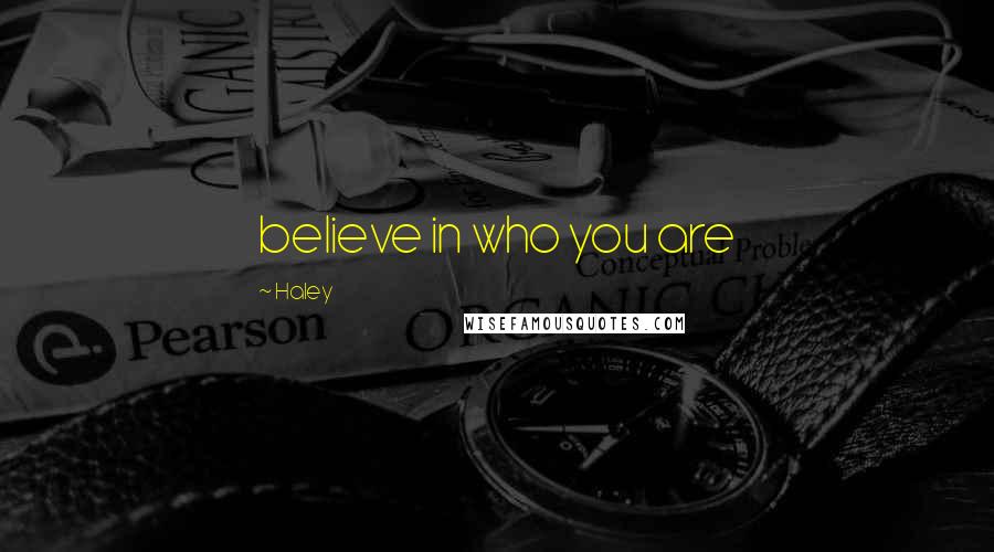 Haley Quotes: believe in who you are