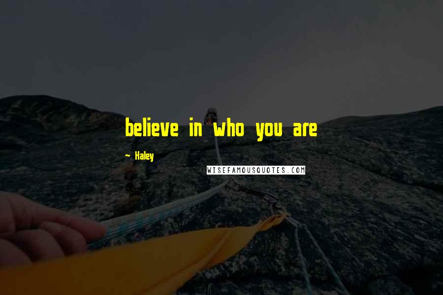Haley Quotes: believe in who you are