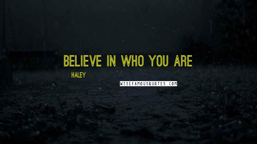 Haley Quotes: believe in who you are