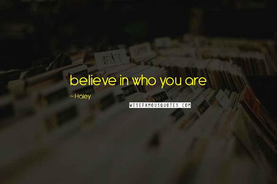 Haley Quotes: believe in who you are