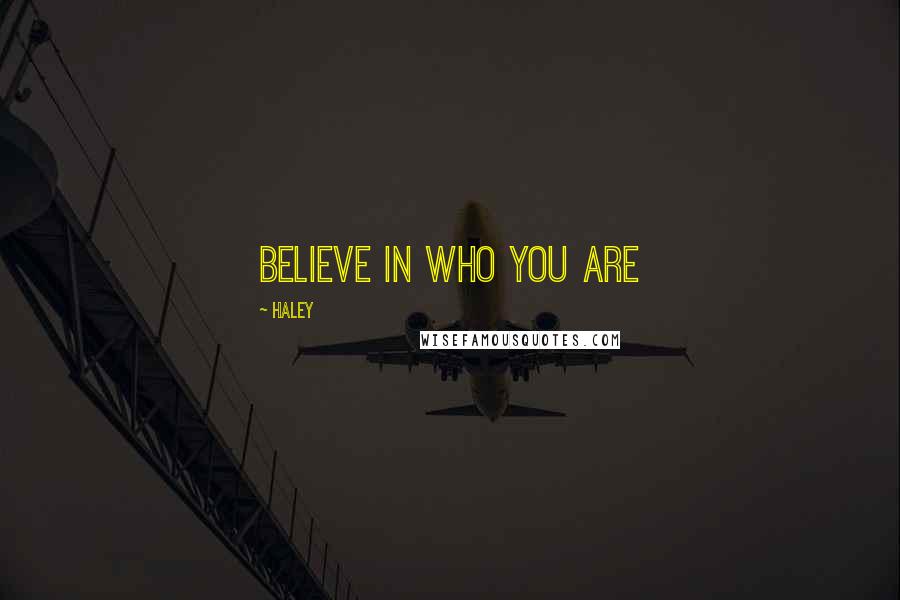 Haley Quotes: believe in who you are