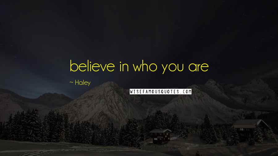 Haley Quotes: believe in who you are