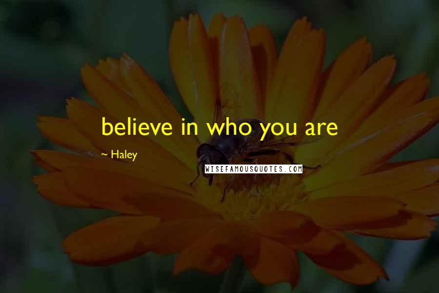 Haley Quotes: believe in who you are