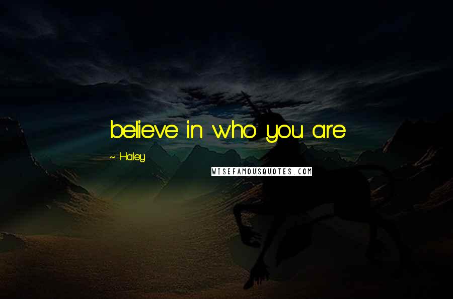 Haley Quotes: believe in who you are