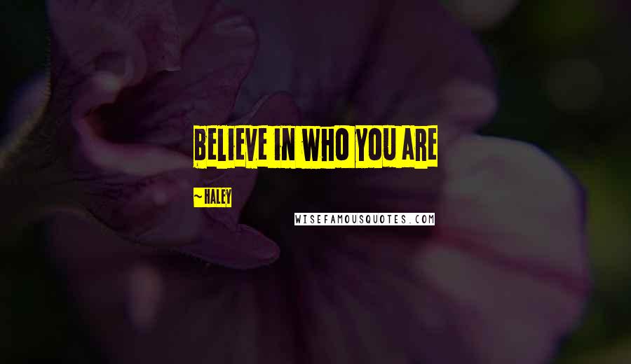 Haley Quotes: believe in who you are