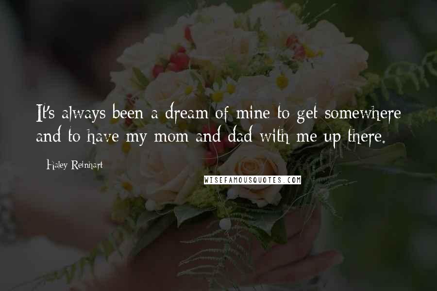 Haley Reinhart Quotes: It's always been a dream of mine to get somewhere and to have my mom and dad with me up there.