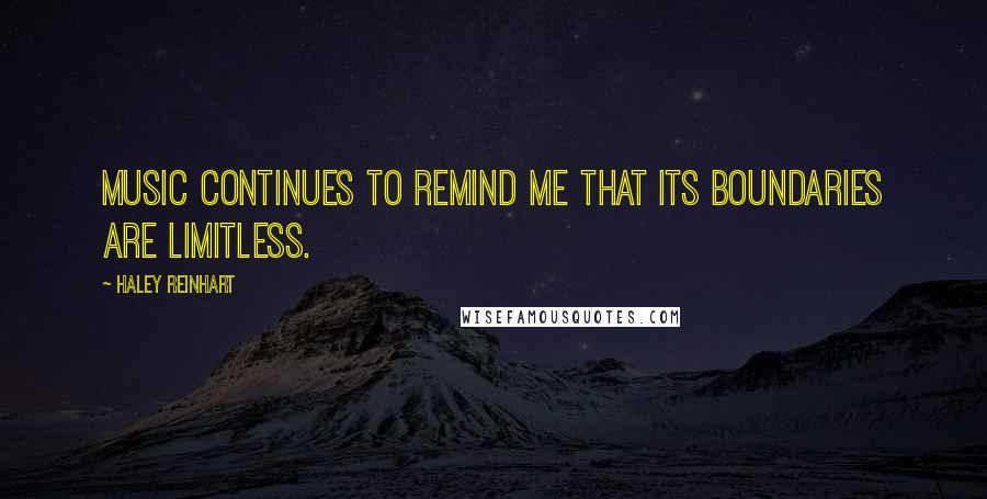 Haley Reinhart Quotes: Music continues to remind me that its boundaries are limitless.