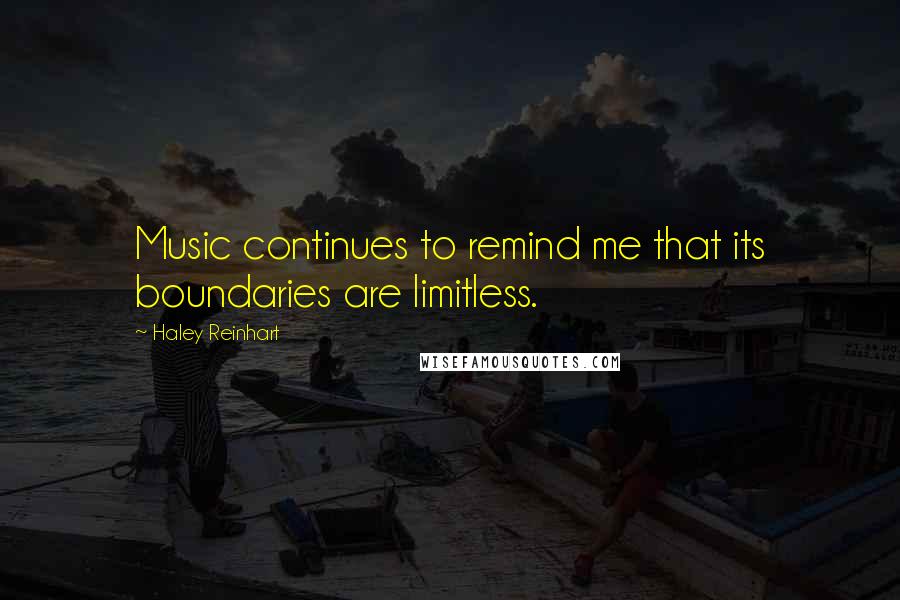 Haley Reinhart Quotes: Music continues to remind me that its boundaries are limitless.