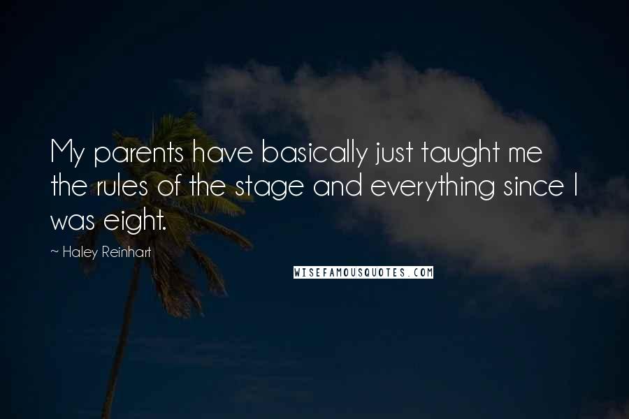 Haley Reinhart Quotes: My parents have basically just taught me the rules of the stage and everything since I was eight.