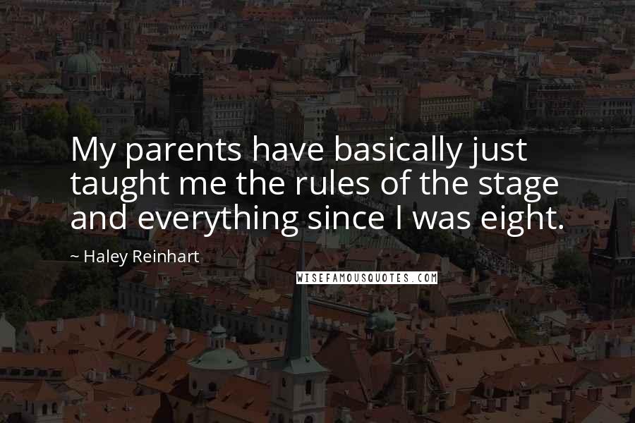 Haley Reinhart Quotes: My parents have basically just taught me the rules of the stage and everything since I was eight.