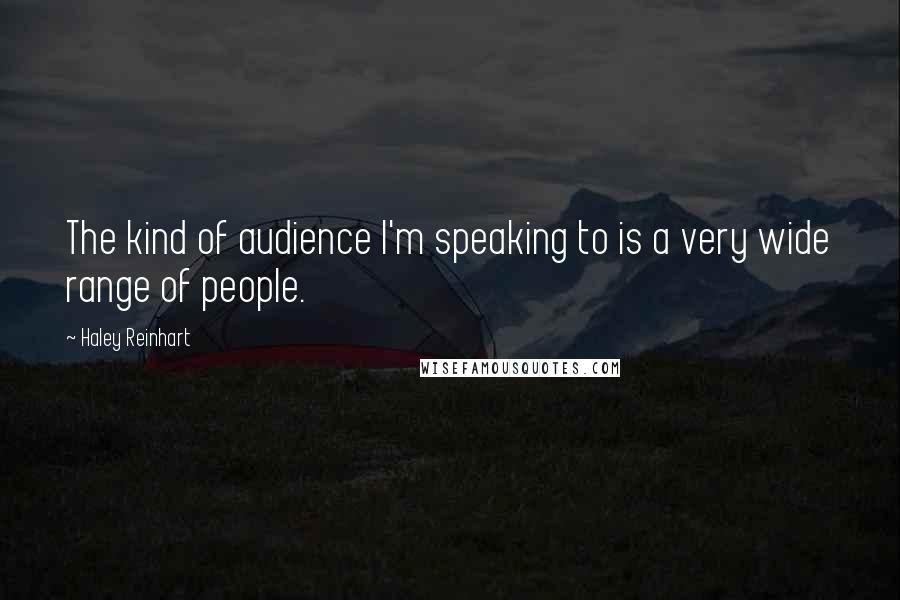 Haley Reinhart Quotes: The kind of audience I'm speaking to is a very wide range of people.