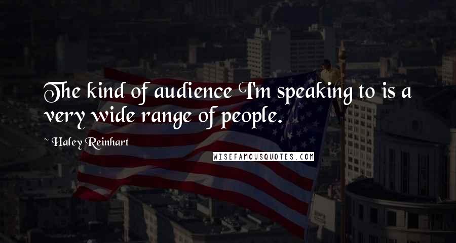 Haley Reinhart Quotes: The kind of audience I'm speaking to is a very wide range of people.