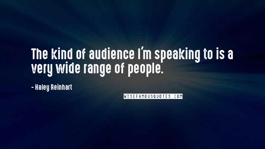 Haley Reinhart Quotes: The kind of audience I'm speaking to is a very wide range of people.