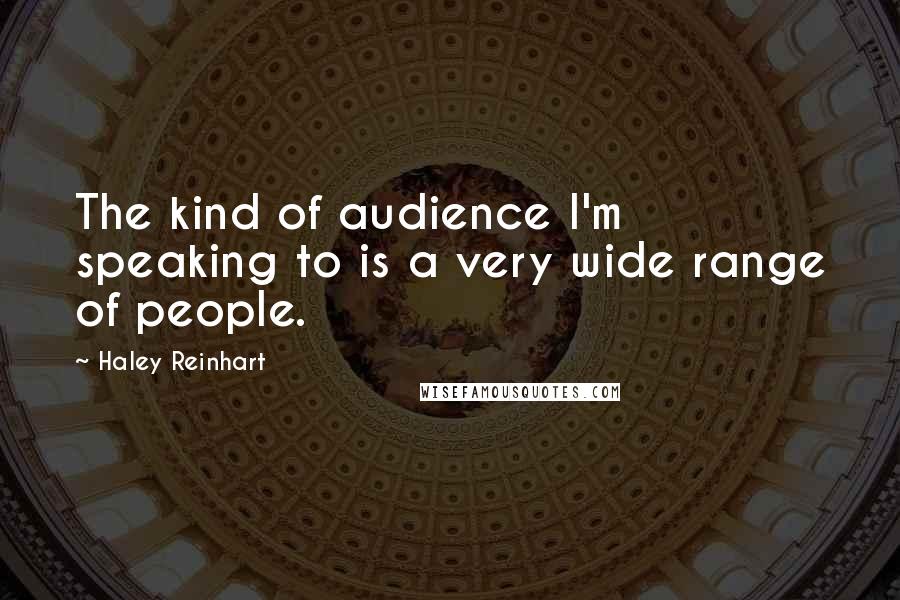 Haley Reinhart Quotes: The kind of audience I'm speaking to is a very wide range of people.