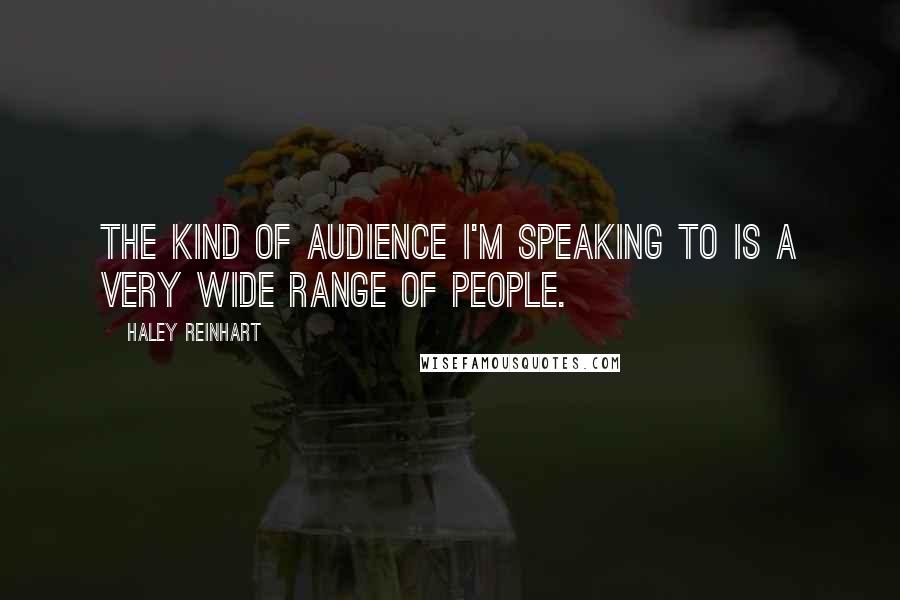 Haley Reinhart Quotes: The kind of audience I'm speaking to is a very wide range of people.