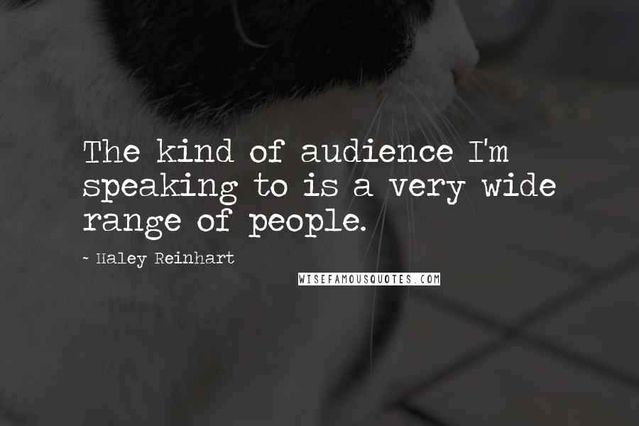 Haley Reinhart Quotes: The kind of audience I'm speaking to is a very wide range of people.