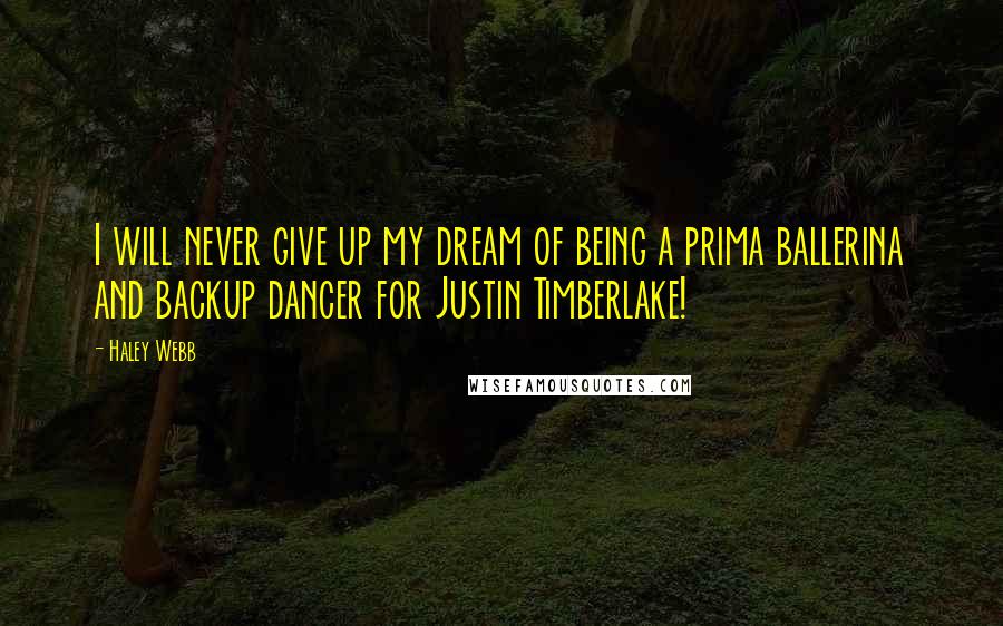 Haley Webb Quotes: I will never give up my dream of being a prima ballerina and backup dancer for Justin Timberlake!