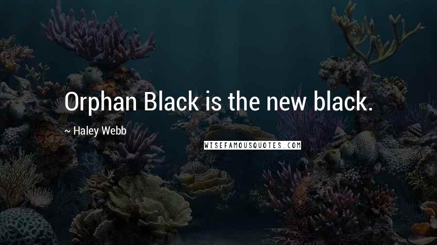 Haley Webb Quotes: Orphan Black is the new black.