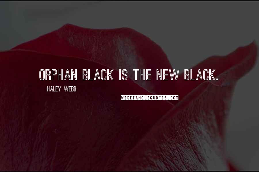 Haley Webb Quotes: Orphan Black is the new black.