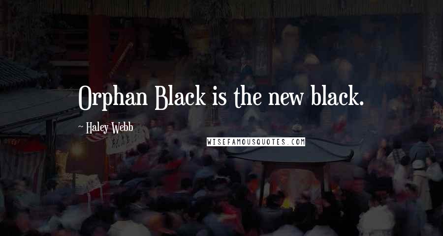 Haley Webb Quotes: Orphan Black is the new black.