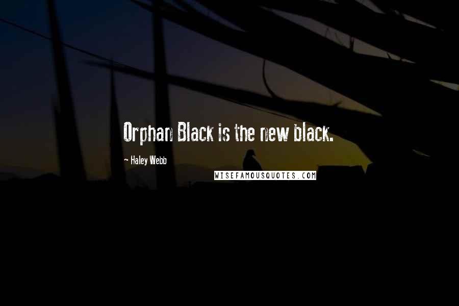 Haley Webb Quotes: Orphan Black is the new black.