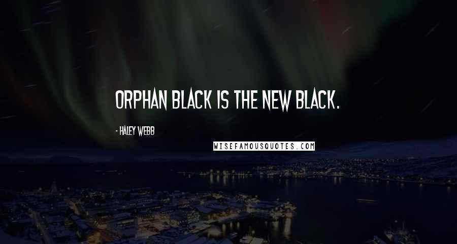 Haley Webb Quotes: Orphan Black is the new black.