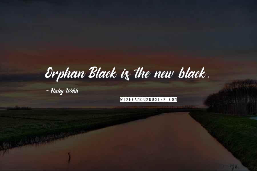 Haley Webb Quotes: Orphan Black is the new black.