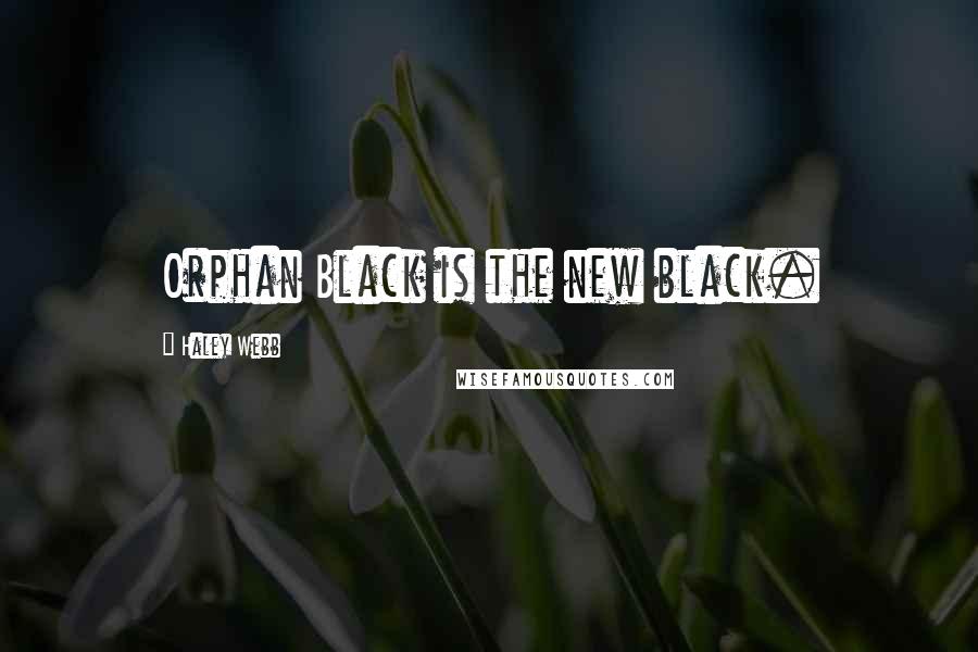 Haley Webb Quotes: Orphan Black is the new black.