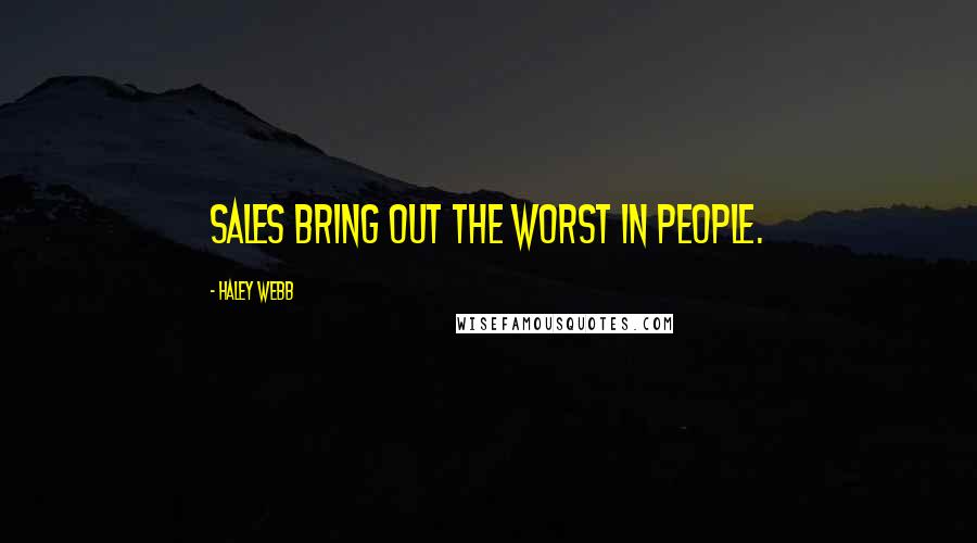 Haley Webb Quotes: Sales bring out the worst in people.