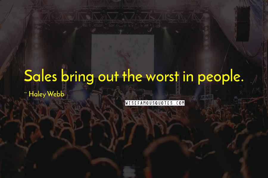 Haley Webb Quotes: Sales bring out the worst in people.