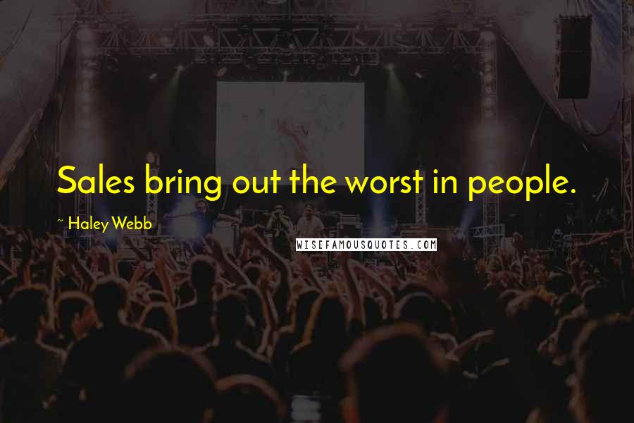 Haley Webb Quotes: Sales bring out the worst in people.