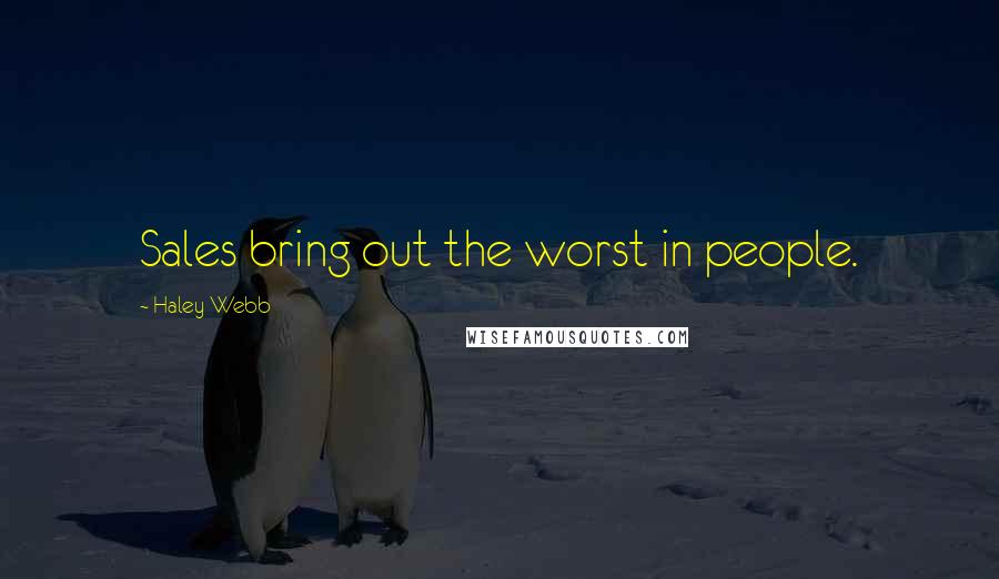 Haley Webb Quotes: Sales bring out the worst in people.