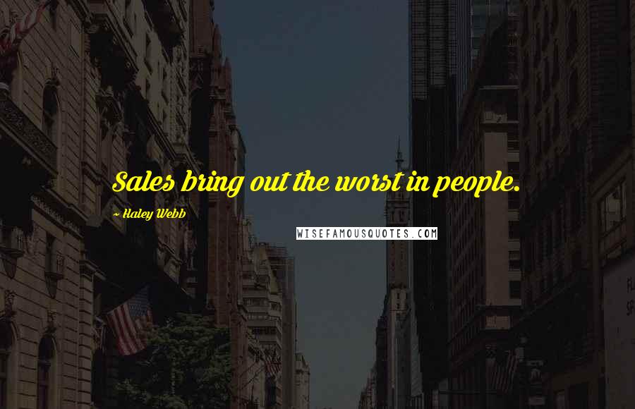 Haley Webb Quotes: Sales bring out the worst in people.