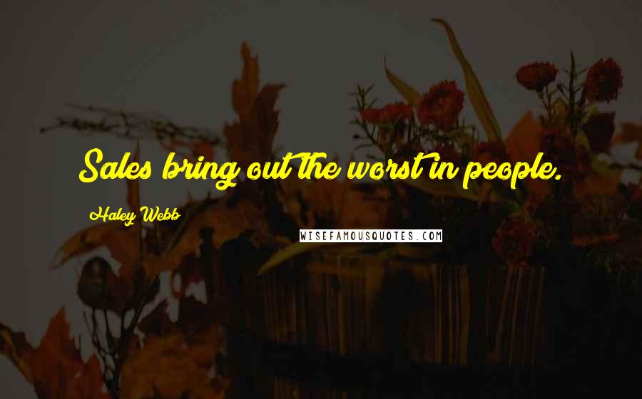 Haley Webb Quotes: Sales bring out the worst in people.