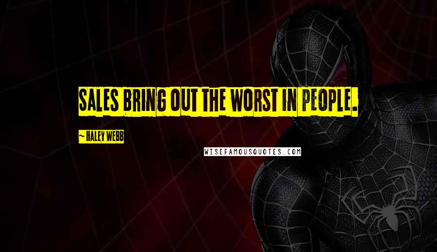 Haley Webb Quotes: Sales bring out the worst in people.