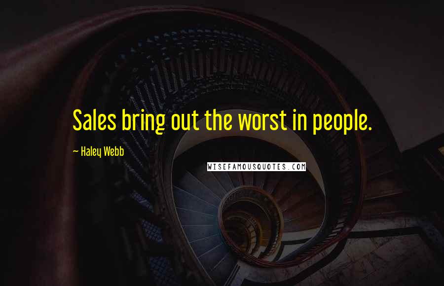 Haley Webb Quotes: Sales bring out the worst in people.