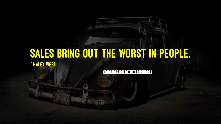 Haley Webb Quotes: Sales bring out the worst in people.