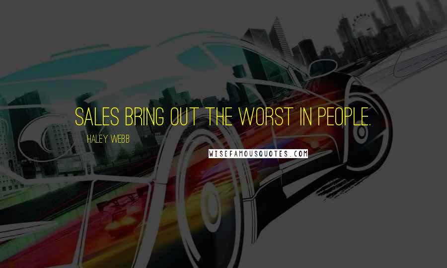 Haley Webb Quotes: Sales bring out the worst in people.