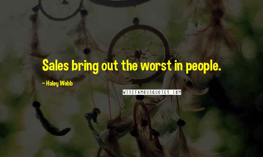 Haley Webb Quotes: Sales bring out the worst in people.