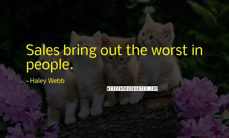 Haley Webb Quotes: Sales bring out the worst in people.