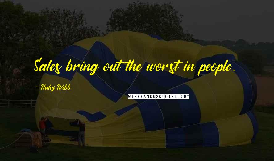 Haley Webb Quotes: Sales bring out the worst in people.