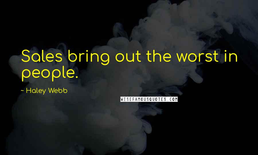 Haley Webb Quotes: Sales bring out the worst in people.