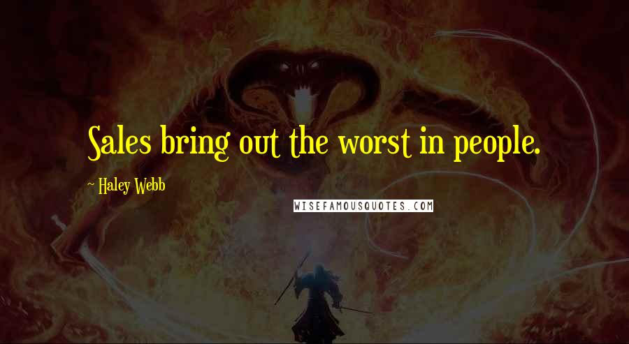 Haley Webb Quotes: Sales bring out the worst in people.