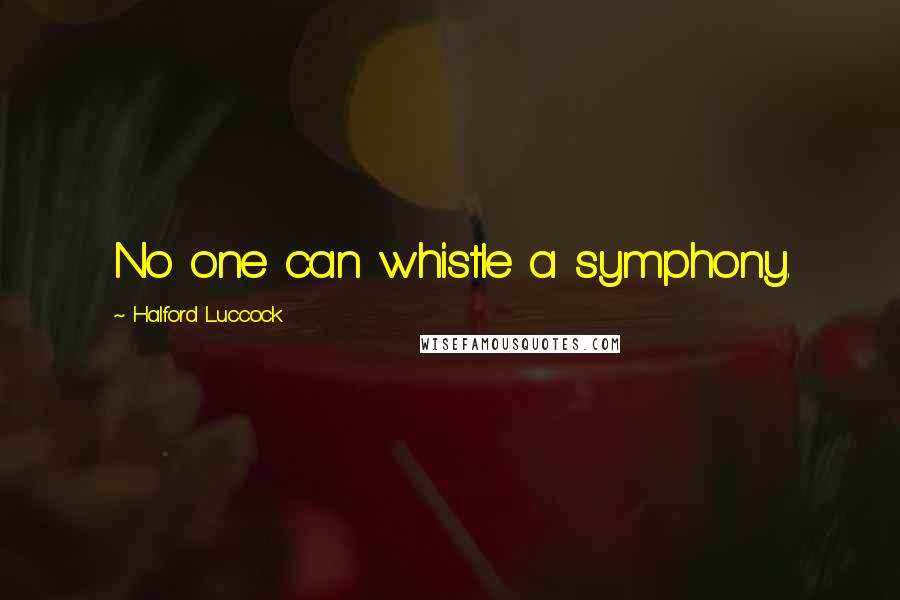 Halford Luccock Quotes: No one can whistle a symphony.